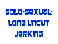 Solo-Raunchy: Lengthy Uncut Jerking
