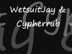 Wetsuitjay & Cypherrub