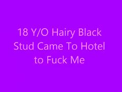 18 y/o Hairy Black Stud Came to Hotel to Fuck Me!